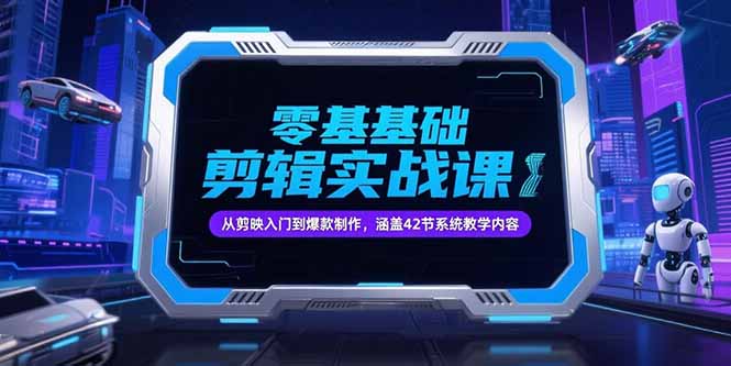 零基础抖音剪辑实战课，从剪映入门到爆款制作，涵盖42节系统教学内容-猴哥项目网