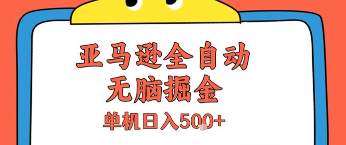 亚马逊全自动无脑掘金，无需人工，单机日入5张+【揭秘】-猴哥项目网
