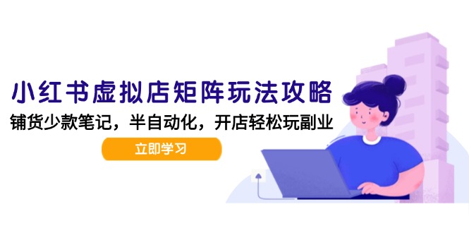 小红书虚拟店矩阵玩法-更新，AI批量制作笔记，半自动化运营日发20笔记攻略-猴哥项目网