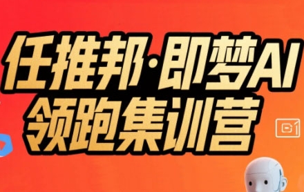 任推邦·即梦AI领跑集训营，低粉号冷启动，单条视频变现1.2W实操-猴哥项目网