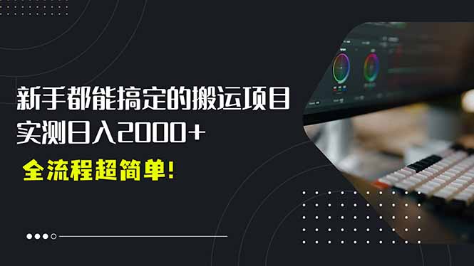 平台主动扶持的新风口，0基础轻松起号，搬运剪辑日入2000+！-猴哥项目网