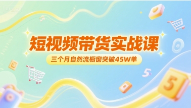 短视频带货实战课，三个月自然流橱窗突破45W单-猴哥项目网