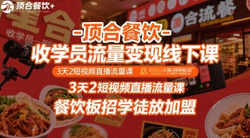 顶合餐饮-收学员流量变现线下课，3天2短视频直播流量课，餐饮板招学徒放加盟-猴哥项目网
