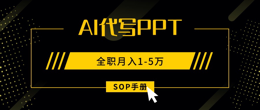 AI代写之高效制作PPT，永不失业副业兼职，全职月入1-5万【SOP手册】-猴哥项目网