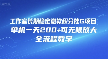 工作室长期稳定微软积分挂G项目，单机一天200+可无限放大，全流程教学【揭秘】-猴哥项目网