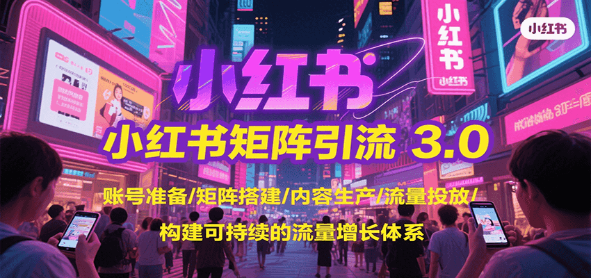 小红书矩阵引流3.0，账号准备/矩阵搭建/内容生产/流量投放/构建可持续的流量增长体系-猴哥项目网