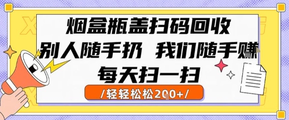 烟盒瓶盖扫码回收，别人随手扔 我们随手挣，闷声发大财，每天扫一扫，轻轻松松2张【揭秘】-猴哥项目网