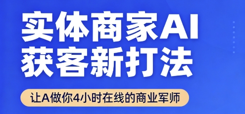 实体商家AI获客新打法【2025年9月】让AI做你24小时在线的商业军师，效率开挂，甩开盲目摸索-猴哥项目网