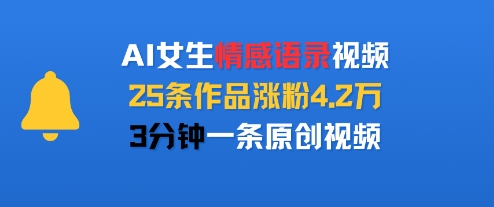 AI女生情感语录视频，25条作品涨粉4.2W，3分钟一条原创视频-猴哥项目网