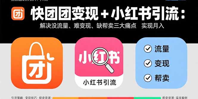 快团团变现+小红书引流：解决没流量、难变现、缺帮卖三大痛点 实现月入3w+-猴哥项目网