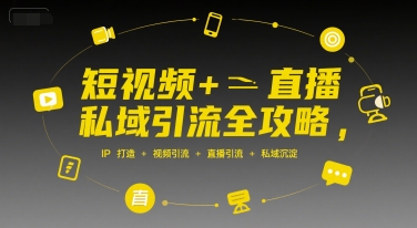 短视频+直播私域引流全攻略，IP打造 +视频引流 +直播引流 +私域沉淀-猴哥项目网