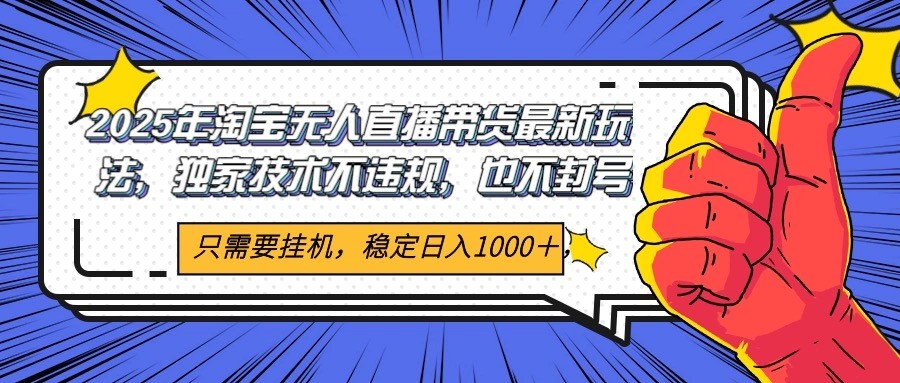 2025年淘宝无人直播带货 独家核心技术，不违规不封号，当天开播见收益1000+-猴哥项目网