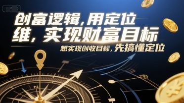 创富逻辑，用定位思维实现财富目标，想实现创收目标，先搞懂定位-猴哥项目网