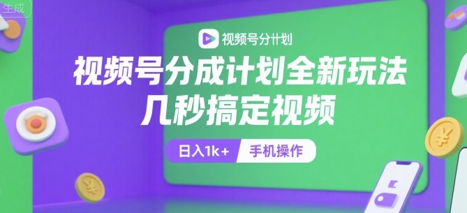 视频号分成计划全新玩法，几秒搞定视频，日入1k+，手机操作【揭秘】-猴哥项目网