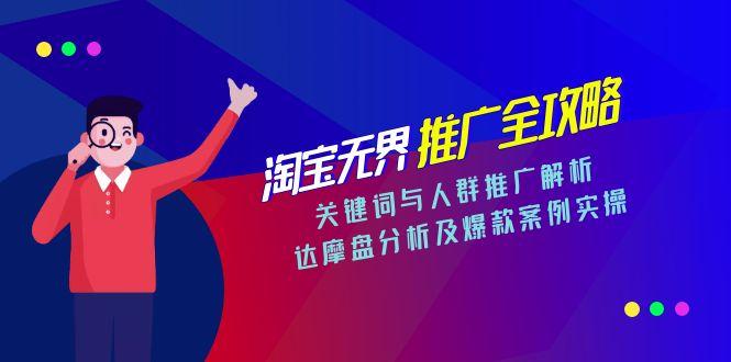 淘宝无界推广全攻略，关键词与人群推广解析，达摩盘分析及爆款案例实操-猴哥项目网