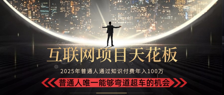 2025“互联网项目天花板”：不做韭菜，做镰刀！“月入 10W+ 普通人弯道…-猴哥项目网