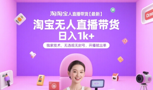 淘宝无人直播带货【最新】，日入1k+，独家技术，无违规无封号，开播就出单【揭秘】-猴哥项目网