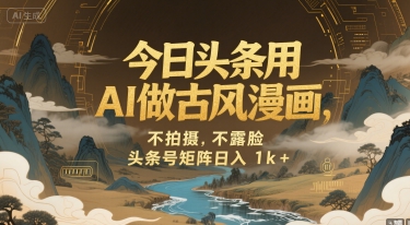 今日头条用AI做古风漫画，不拍摄，不露脸，头条号矩阵日入1k+-猴哥项目网