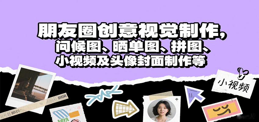 朋友圈创意视觉制作，问候图、晒单图、拼图、小视频及头像封面制作等-猴哥项目网