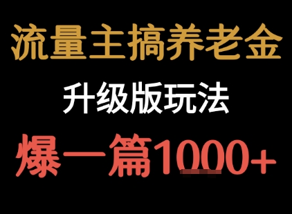 流量主之养老金升级版玩法 爆一篇收益1k+-猴哥项目网