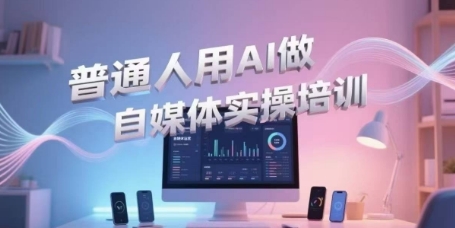 普通人用AI做自媒体实操培训，普通人一个人用ai做自媒体，视频制作、短视频引流、直播带货，轻松入门-猴哥项目网