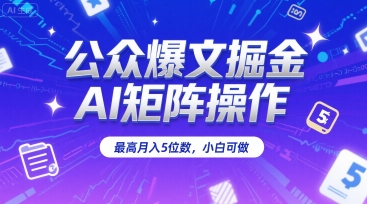 公众爆文掘金，AI矩阵操作，最高月入5位数，小白可做-猴哥项目网