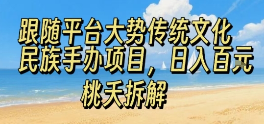 跟随平台大势传统文化民族手办项目，操作非常简单，日入1张-猴哥项目网