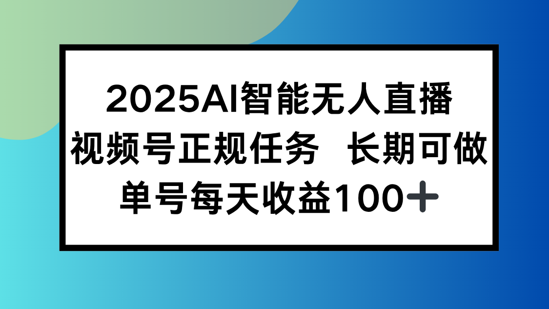 2025AI智能无人直播新玩法，视频号长期稳定任务，单日平均收益100+-猴哥项目网