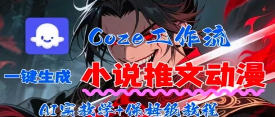 用Coze扣子工作流一键生成小说推文动漫短视频，全流程保姆级教学-猴哥项目网