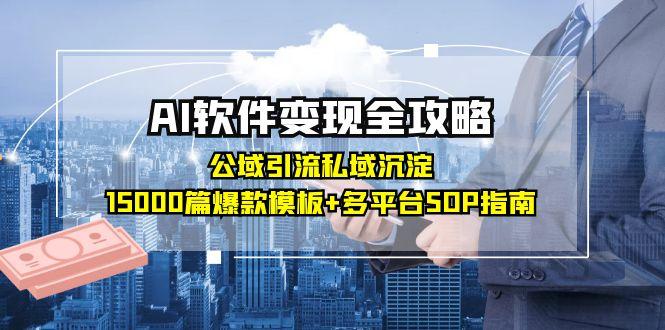 AI软件变现全攻略：公域引流私域沉淀，15000篇爆款模板+多平台SOP指南-猴哥项目网