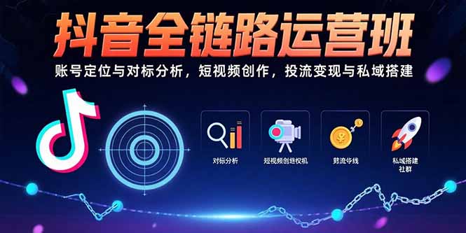抖音全链路运营班：账号定位与对标分析，短视频创作，投流变现与私域搭建-猴哥项目网