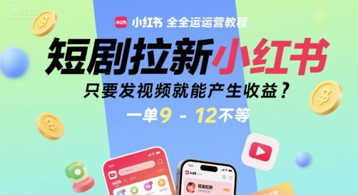 短剧拉新小红书全运营教程，只要发视频就能产生收益，一单9-12不等-猴哥项目网