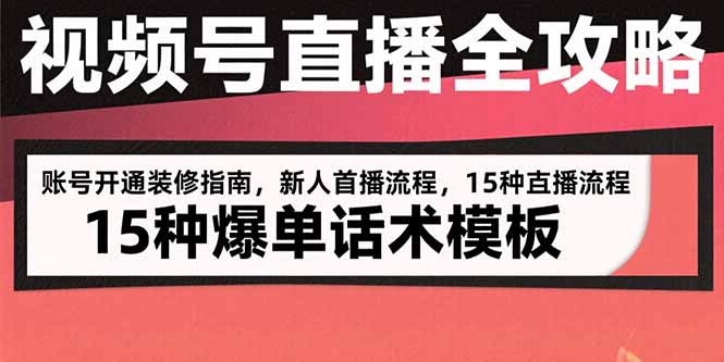 视频号直播全攻略：账号开通装修指南，新人首播流程，15种爆单话术模板-猴哥项目网
