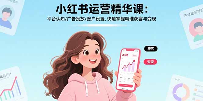 小红书运营精华课：平台认知/广告投放/账户设置,快速掌握精准获客与变现-猴哥项目网
