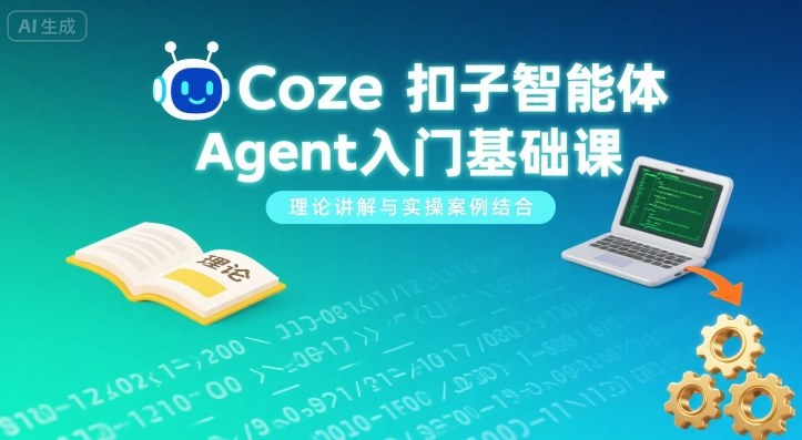 Coze扣子智能体Agent入门基础课，理论讲解与实操案例结合-猴哥项目网