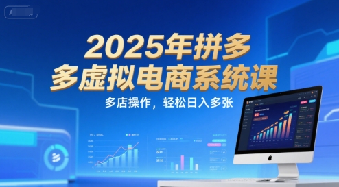 2025年拼多多虚拟电商系统课，多店操作，轻松日入多张-猴哥项目网
