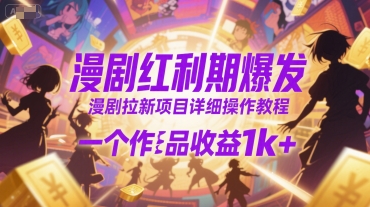 漫剧红利期爆发，漫剧拉新项目详细操作教程，一个作品收益1k+-猴哥项目网