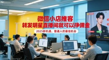 微信小店推客，转发明星直播间就可以挣佣金，2025新机遇，普通人的最佳机会-猴哥项目网