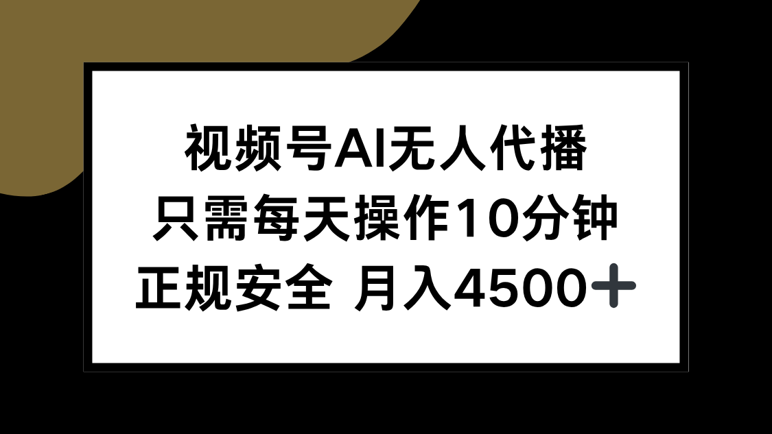 视频号AI无人代播，只需每天操作10分钟，正规安全，月入4500+-猴哥项目网
