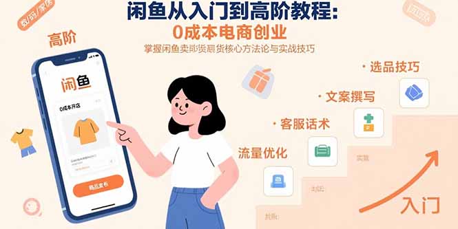 闲鱼从入门到高阶教程：0成本电商创业，掌握闲鱼卖货核心方法论与实战技巧-猴哥项目网