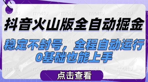 抖音火山版全自动掘金，稳定不封号，全程自动运行，可批量放大操作，0基础也能上手【揭秘】-猴哥项目网