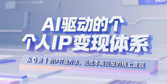 AI驱动的个人IP变现体系：从0到1的IP打造方法，低成本高回报的线上变现-猴哥项目网