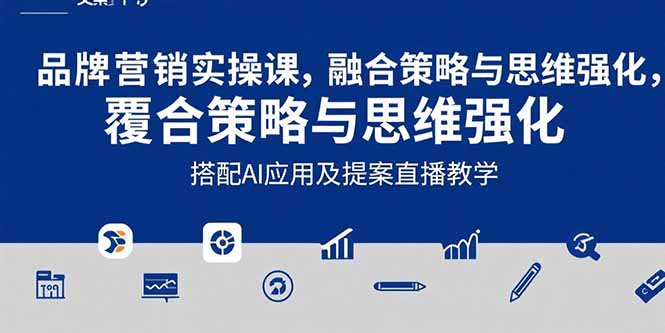 2025品牌营销实战课：覆盖文案设计写方案，搭配AI应用及提案直播教学-猴哥项目网