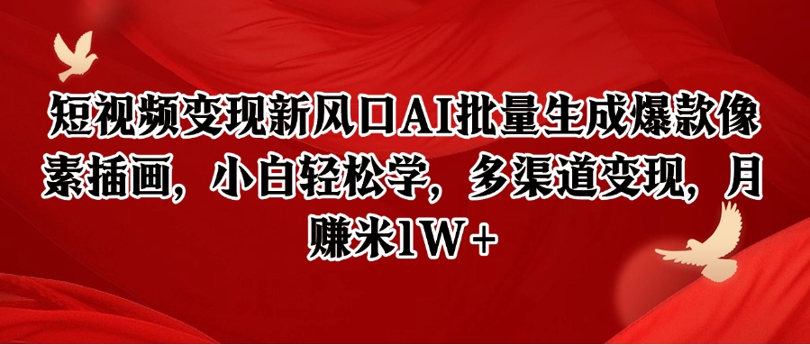 短视频变现新风口AI批量生成爆款像素插画，小白轻松学，多渠道变现，月赚米1W+-猴哥项目网