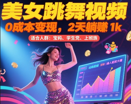 美女跳舞视频，0成本变现，2天躺入1k，普通人也能放大挣【揭秘】-猴哥项目网