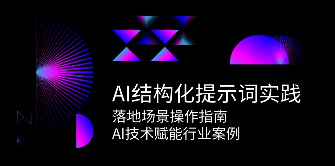 AI结构化提示词实践，落地场景操作指南，AI技术赋能行业案例-猴哥项目网