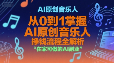 AI原创音乐人，从0到1掌握AI原创音乐人挣钱流程全解析，在家可做的AI副业-猴哥项目网