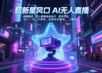 超新星风口无人直播，长期稳定，无人看顾自动运行，菜鸟可玩，日入1.3k，可复制，批量收益翻倍-猴哥项目网