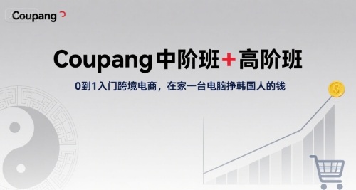 Coupang中阶班+高阶班，0到1入门跨境电商，在家一台电脑挣韩国人的钱-猴哥项目网