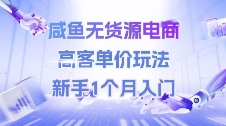 咸鱼无货源电商，高客单价玩法，新手1个月入门-猴哥项目网